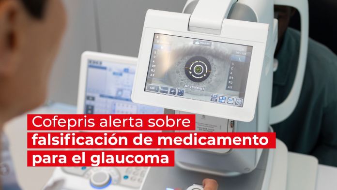 Cofepris alerta sobre falsificación de medicamento para el glaucoma